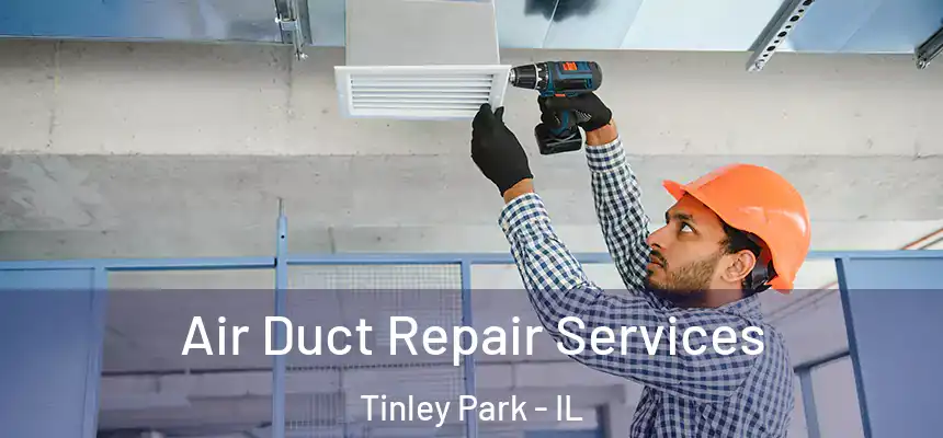 Air Duct Repair Services Tinley Park - IL