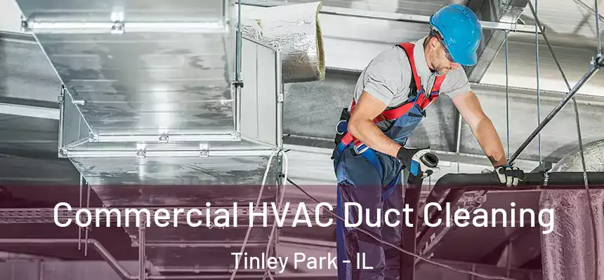 Commercial HVAC Duct Cleaning Tinley Park - IL