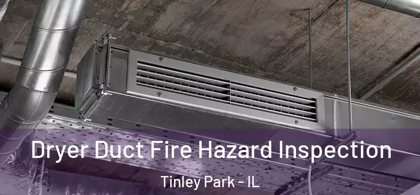 Dryer Duct Fire Hazard Inspection Tinley Park - IL