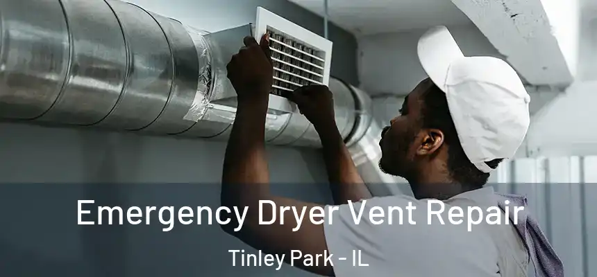Emergency Dryer Vent Repair Tinley Park - IL