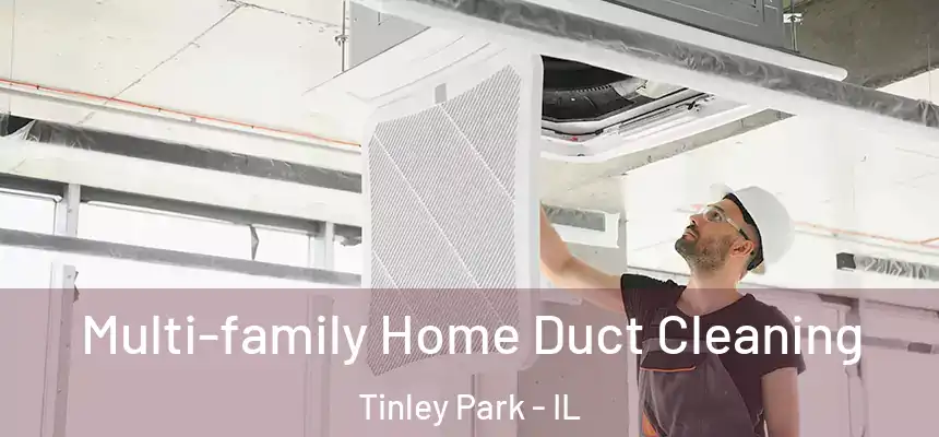 Multi-family Home Duct Cleaning Tinley Park - IL