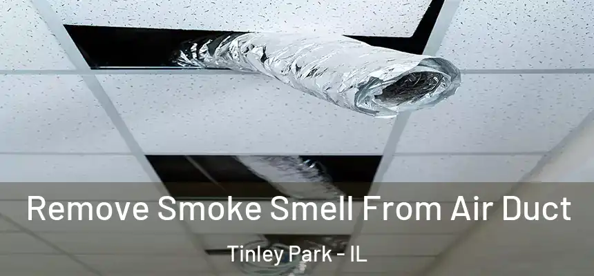Remove Smoke Smell From Air Duct Tinley Park - IL