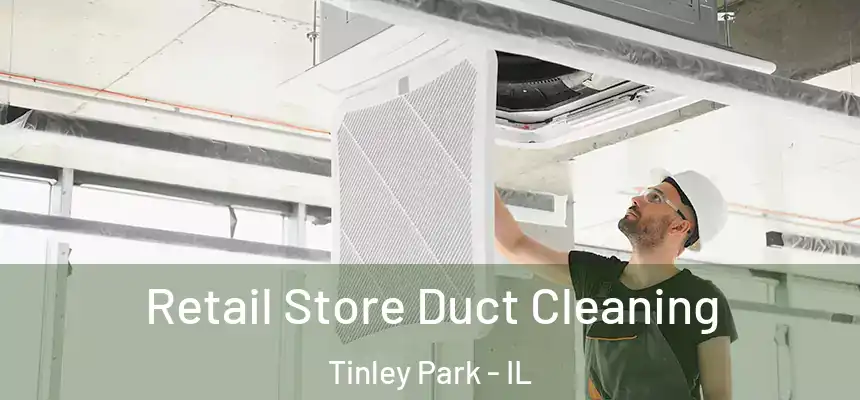 Retail Store Duct Cleaning Tinley Park - IL