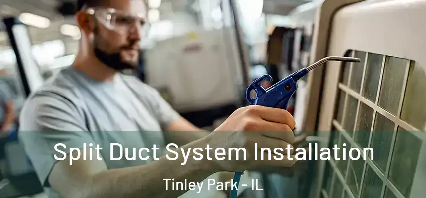  Split Duct System Installation Tinley Park - IL